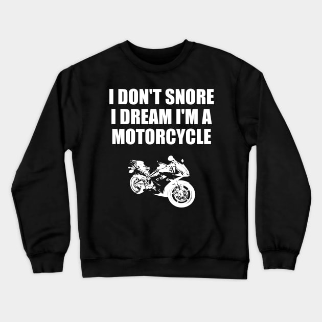 I Don't Snore I Dream I'm A Motorcycle Funny Gift Crewneck Sweatshirt by finedesigns